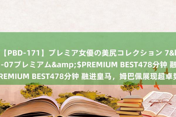 【PBD-171】プレミア女優の美尻コレクション 7</a>2012-11-07プレミアム&$PREMIUM BEST478分钟 融进皇马，姆巴佩展现超卓势头