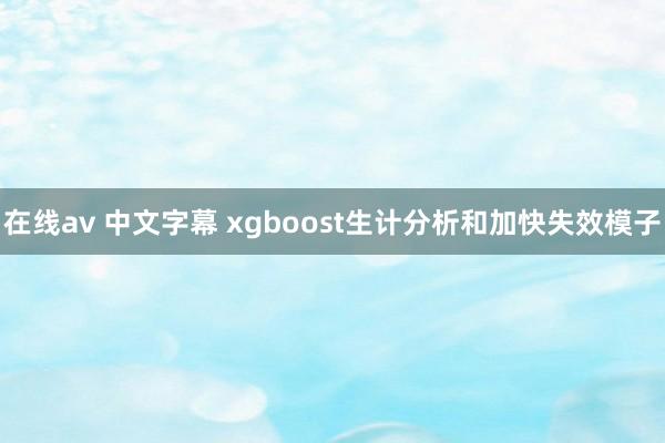 在线av 中文字幕 xgboost生计分析和加快失效模子