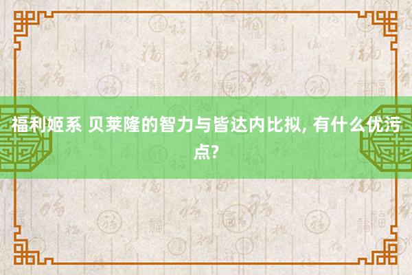 福利姬系 贝莱隆的智力与皆达内比拟, 有什么优污点?